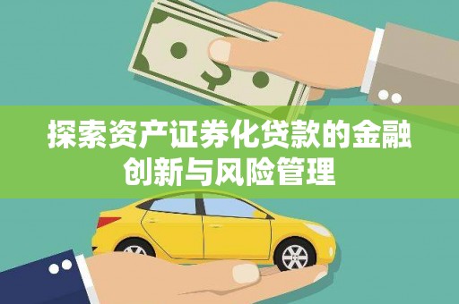 嘉黎探索资产证券化贷款的金融创新与风险管理