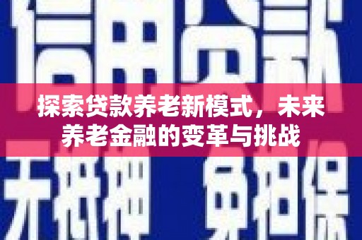 嘉黎探索贷款养老新模式，未来养老金融的变革与挑战