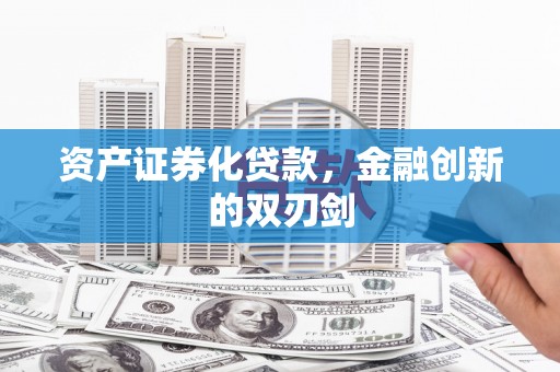 嘉黎资产证券化贷款，金融创新的双刃剑