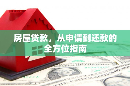 嘉黎房屋贷款，从申请到还款的全方位指南