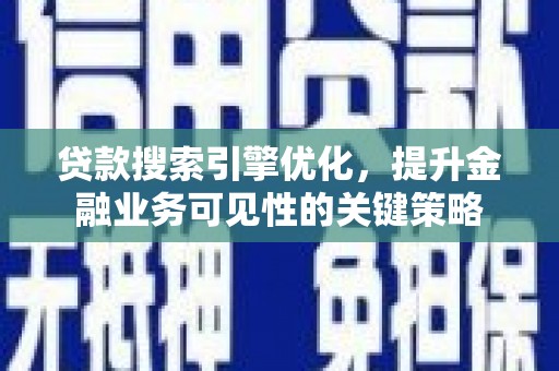 嘉黎贷款搜索引擎优化，提升金融业务可见性的关键策略