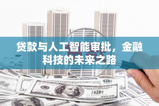 嘉黎贷款与人工智能审批，金融科技的未来之路