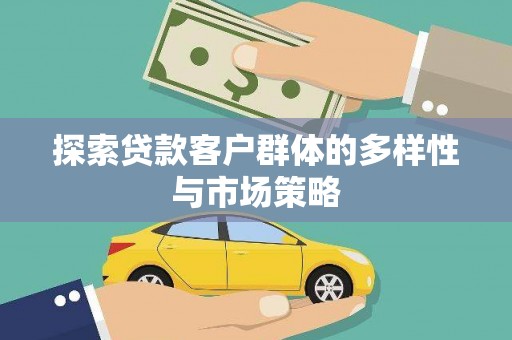 嘉黎探索贷款客户群体的多样性与市场策略