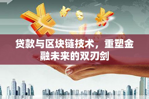 嘉黎贷款与区块链技术，重塑金融未来的双刃剑