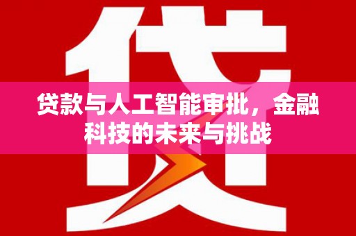 嘉黎贷款与人工智能审批，金融科技的未来与挑战