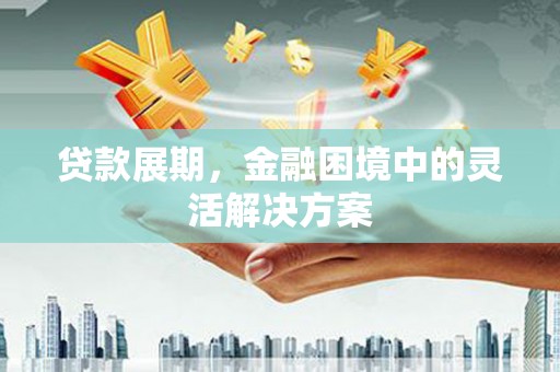 嘉黎贷款展期，金融困境中的灵活解决方案