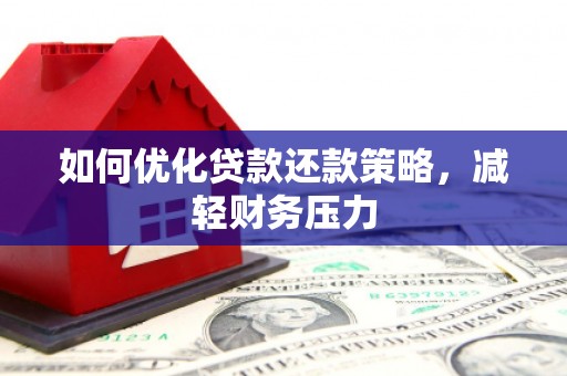 嘉黎如何优化贷款还款策略，减轻财务压力