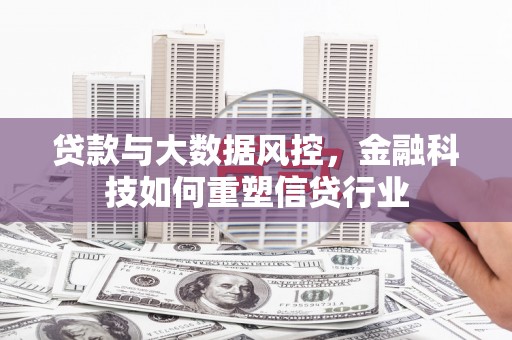 嘉黎贷款与大数据风控，金融科技如何重塑信贷行业