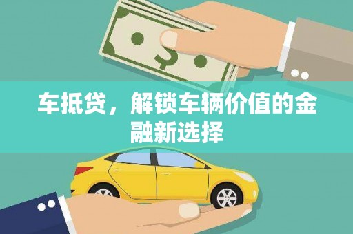 嘉黎车抵贷，解锁车辆价值的金融新选择