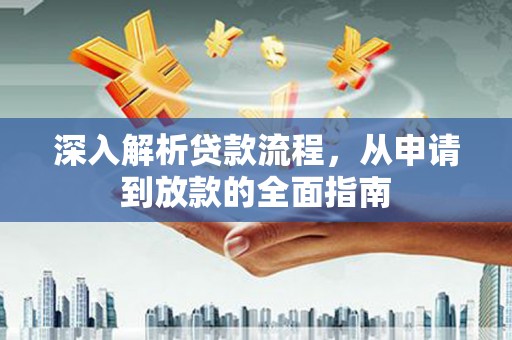 嘉黎深入解析贷款流程，从申请到放款的全面指南