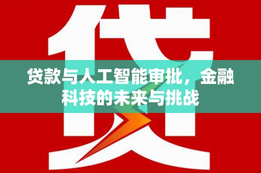 嘉黎贷款与人工智能审批，金融科技的未来与挑战