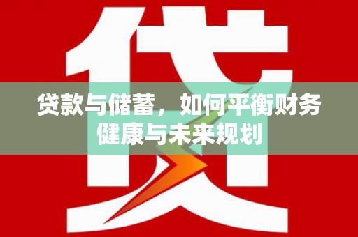 嘉黎贷款与储蓄，如何平衡财务健康与未来规划