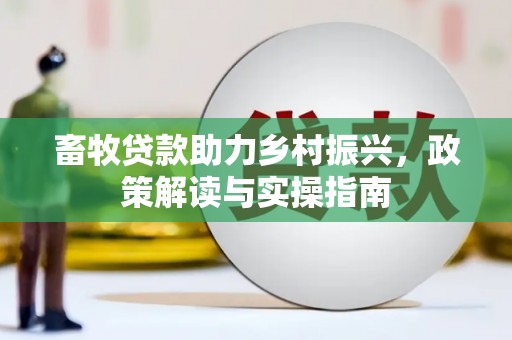 嘉黎畜牧贷款助力乡村振兴，政策解读与实操指南
