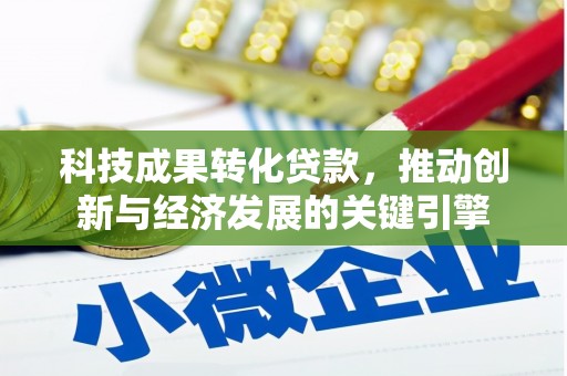 嘉黎科技成果转化贷款，推动创新与经济发展的关键引擎