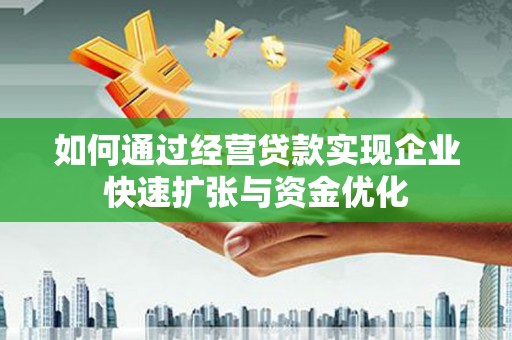 嘉黎如何通过经营贷款实现企业快速扩张与资金优化