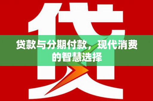 嘉黎贷款与分期付款，现代消费的智慧选择