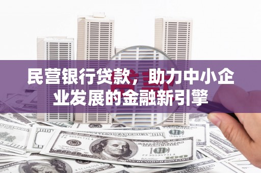 嘉黎民营银行贷款，助力中小企业发展的金融新引擎