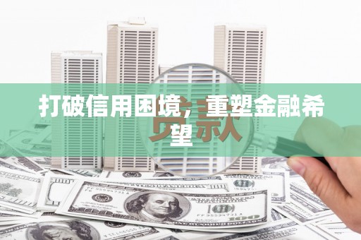 嘉黎打破信用困境，重塑金融希望